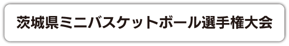 茨城県ミニバスケットボール選手権大会